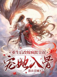 重生后改嫁疯批皇叔:宠她入骨!