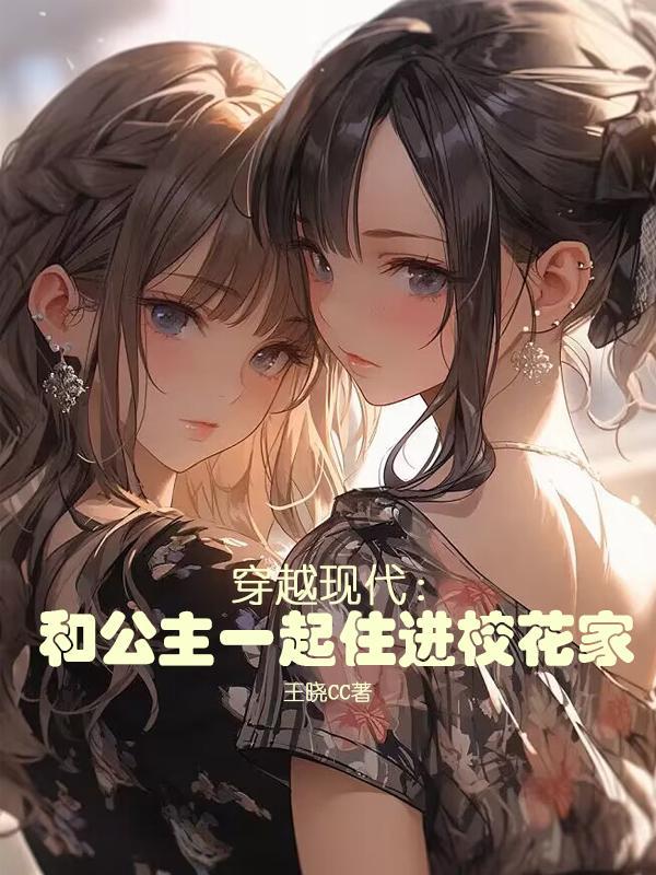 穿越现代:和公主一起住进校花家