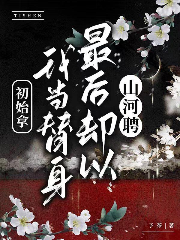 初始拿我当替身,最后却以山河聘