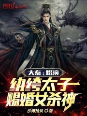 大秦:扮演纨绔太子,赐婚女杀神